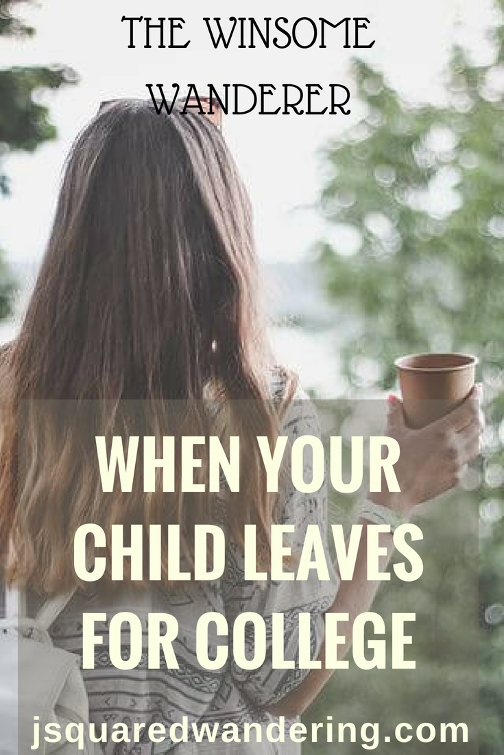When your child leaves for college: an emotional milestone for child and parent. The Winsome Wanderer. www.jsquaredwandering.com
